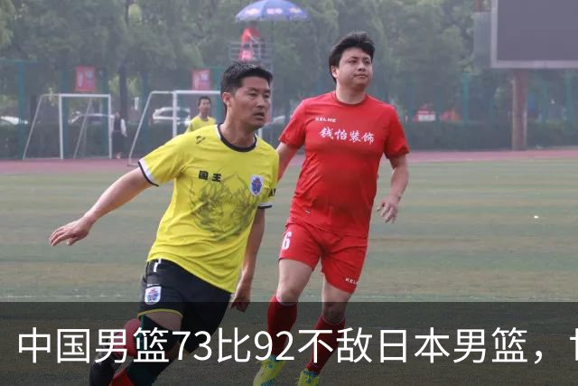中国男篮73比92不敌日本男篮，世预赛出线存变数