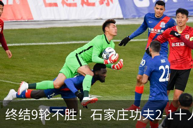 终结9轮不胜！石家庄功夫2-1十人南京城市 比达尔传射杨云制胜