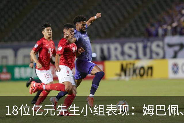 18位亿元先生小组表现：姆巴佩、哈兰德、维尼修斯、登贝莱均4球